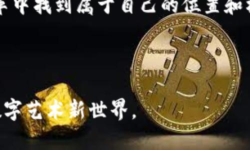   探索虚拟币作品的魅力与未来：如何通过数字艺术获取丰厚收益 / 
 guanjianci 虚拟币, 数字艺术, NFT, 投资收益 /guanjianci 

引言：数字时代的艺术革命

近年来，虚拟币和数字艺术的结合，正在给世界带来一场深刻的变革。随着区块链技术的迅速发展，NFT（不可替代代币）成为艺术创作的全新阵地。艺术家们通过数字形式展现自己的才华，买家则通过投资这些作品获得丰厚的收益。这一趋势不仅改变了人们对艺术的理解，也重新定义了财富的获取方式。

什么是虚拟币作品？

虚拟币作品，通常是指通过区块链技术生成和交易的数字艺术品。这类作品不仅可以是静态图片，还可以是动态视频、音乐和互动体验。它们的独特之处在于，凭借区块链技术，艺术品的真伪、所有权与交易记录都可以被永久保留，确保其独特性与价值。

NFT的崛起：一场艺术界的革命

NFT在艺术界的突然崛起，令许多人感到惊讶。NFT艺术品的销售额在短时间内飙升，许多艺术家通过出售作品获得了数百万美元的收益。例如，电子艺术家Beeple以6900万美元的价格售出了他的NFT作品，《每一天：前5000天》。这样的事件告诉我们，虚拟币艺术的价值并不仅仅体现在作品本身，还在于它所承载的文化意义和市场认可。

如何获取虚拟币作品的收益？

在虚拟币和数字艺术领域中，获取收益并不是一件简单的事情。这需要艺术家、投资者以及买家的共同努力。以下是几种获取收益的方式：

h41. 直接销售作品/h4

艺术家可以选择在各种NFT市场上直接出售他们的作品。这些市场如OpenSea、Rarible等，为艺术家提供了一个广泛的平台，可以让买家方便地找到感兴趣的作品。在这种情况下，艺术家能够根据市场需求和个人价值定价，获取合理的收益。

h42. 版权收益/h4

许多NFT平台允许艺术家在作品转售时获取一定比例的版权收益。这意味着，当买家将作品再次出售时，艺术家依然可以从中获得收益。这种模式为艺术家提供了一种长久的收益来源，促进了作品的二次交易。

h43. 社区支持与粉丝经济/h4

虚拟币作品的成功往往离不开强大的粉丝支持。通过建立个人品牌及社区，艺术家可以吸引粉丝购买他们的作品。当粉丝对艺术家形成忠诚关系时，他们更愿意参与到艺术家的项目中，从而提供资金支持。这种粉丝经济的模式在虚拟币艺术界尤为明显。

h44. 跨领域合作/h4

艺术家可以考虑与其他领域的创作者进行跨界合作。例如，数字音乐、游戏开发等领域的合作，能够为艺术作品带来新的表现形式和市场需求。这种跨领域的合作不仅能扩展作品的受众群体，也能通过多样化的收入来源来增加艺术的价值。

虚拟币作品的市场前景

虚拟币作品的市场前景广阔，尤其是在年轻人中间。随着数字生活方式的日益盛行，越来越多的人开始接受并热衷于虚拟艺术。随着技术的不断进步，虚拟币艺术作品将会迎来更多创新的可能性。买家对于独特性和稀有性的追求，使得这些作品的市场潜力不断膨胀。

从艺术角度探索虚拟币作品

除了经济收益，虚拟币作品从艺术角度来看同样具有深远意义。这种艺术形式为创作者提供了更大的表达空间。艺术家们可以在数字环境中自由创作，不受传统媒介的束缚。他们可以利用3D建模、动画、甚至程序创作出复杂的艺术作品。对于许多艺术家来说，数字艺术不仅仅是技术的运用，更是思想和情感的表达。

虚拟币艺术的文化影响

虚拟币作品的崛起不仅仅是经济现象，它同样反映了现代社会文化的变化。人们越来越倾向于数字化的生活方式，艺术也随之发生了转变。通过虚拟币艺术，许多原本无法进入传统艺术市场的创作者获得了机会。他们的故事和他们的作品，往往蕴含着时代的精神与文化的转型。

总结与展望

归根结底，虚拟币作品作为一种新兴的艺术形式，不仅仅是一种投资机遇，更是文化与思想的载体。艺术家的创作、投资者的选择以及平台的支持，最终构成了这一市场的生态系统。展望未来，随着技术的不断进步和市场的不断成熟，虚拟币艺术作品有望在更广阔的领域中发挥其独特的魅力。

通过不断探索，我们将会在这个崭新的艺术领域中，发现更多令人兴奋的可能性。无论你是艺术家、投资者还是普通的艺术爱好者，都可以在这场革命性变革中找到属于自己的位置和机遇。

结束语

虚拟币作品不仅承载着经济价值，更承载着情感与文化。在这个瞬息万变的时代，让我们一起见证虚拟币艺术的成长与转变，共同探索这个充满可能性的数字艺术新世界。