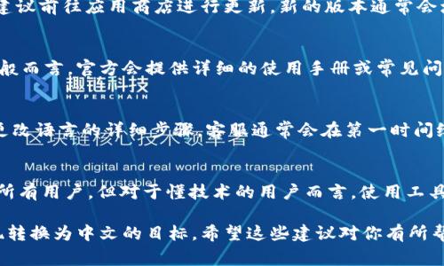 将tpWallet薄饼（通常指某种数字货币或代币）转换为中文，通常是通过软件界面、网站设置或者相关程序来实现。以下是一些常见的方法来更改语言设置：

1. 检查应用的语言设置
打开tpWallet应用后，首先查找设定或设置选项。通常在应用的主界面或侧边栏中可以找到“设置”或“语言”选项。进入设置后，你可能会看到一个语言选择的下拉菜单。在这里，可以选择中文作为你的首选语言。

2. 更新应用版本
有时候，应用的语言选项可能会受到版本限制。检查一下你正在使用的tpWallet版本，确认它是最新的。如果不是，建议前往应用商店进行更新，新的版本通常会增加更多的语言支持。

3. 查找官方支持或社区支持
如果在应用内找不到语言设置，或无法将其更改为中文，可以访问tpWallet的官方网站或其官方社交媒体页面。一般而言，官方会提供详细的使用手册或常见问题解答，可以帮助用户解决这一问题。社区论坛也是一个很好的资源，在那里可以找到其它用户的经验和解决方案。

4. 联系客服
如果以上方法均无法解决问题，建议直接联系tpWallet的客服团队。提供反馈并询问是否有可能添加中文支持或更改语言的详细步骤。客服通常会在第一时间给予用户帮助。

5. 考虑相关软件的中文翻译
如果你是技术爱好者，可能会尝试使用一些第三方软件或工具来翻译应用的界面。这类方法较为复杂，不一定适合所有用户，但对于懂技术的用户而言，使用工具如“TranslationApp”可能会是一个选择。

总之，更改tpWallet的语言设置步骤并不复杂。如果有必要，耐心寻找相关设置或联系支持团队，通常可以轻松实现转换为中文的目标。希望这些建议对你有所帮助！