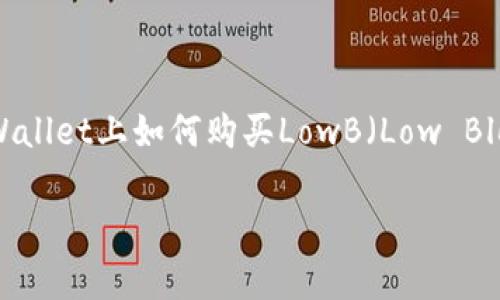 根据你提到的“tpWallet”，我猜测你是想了解在tpWallet上如何购买LowB（Low Block）。以下是一个详细的指南，帮助你完成这一过程。

### 如何在tpWallet购买LowB：一步一步的指南