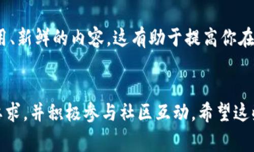 要将你的网站地址收录到tpWallet或任何类似的平台，通常需要遵循几个步骤。以下是一些基本的建议，可以帮助你更有效地进行网站地址的提交和收录工作：

1. 学习tpWallet的基本要求
首先，了解tpWallet的收录标准和需求。每个平台可能会有不同的要求，包括网站的类型、内容质量、用户体验等。通常，平台会在其官方网站上列出这些要求。

2. 你的网站内容
确保你的网站内容是高质量的。这包括有用的信息、良好的用户体验以及针对性强的关键词。如果你的网站内容符合用户的需求，提交之后更容易被平台收录。

3. 官方渠道提交
很多平台提供了专门的提交入口。访问tpWallet的官网，找寻有关“添加网站”或“提交链接”的页面。在这个页面上，你通常需要填写一些有关网站的信息，如名称、网址、描述等。

4. 社交媒体宣传
利用社交媒体平台来宣传你的网站。通过社交媒体，你可以吸引更多的用户访问你的网站，间接提高被tpWallet收录的可能性。分享有价值的内容，让更多人知道你的网站。

5. 网络社区互动
参与相关的网络社区，分享你的网站。这种方式不仅能够增加流量，也有助于提升网站的信誉度。参与讨论，提供帮助，让更多人关注你的网站。

6. 寻求专业的帮助
如果你对收录过程不熟悉，可以寻求专业的服务。专业人员可以帮助你网站以及提交的策略，以提高收录的成功率。

7. 检查收录状态
提交后，定期检查你的网站是否已经被tpWallet收录。你可以使用一些工具来查看网站的收录状态。如果没有被收录，分析原因并进行相应的调整。

8. 保持更新与维护
定期更新你的网站内容，保持活跃。一个定期更新的网站，更容易被收录。平台通常喜欢有用、新鲜的内容，这有助于提高你在tpWallet的曝光率。

总结
总之，收录网站到tpWallet需要耐心与细致的准备。确保你的网站内容优质，符合平台的要求，并积极参与社区互动。希望这些步骤能够帮助你顺利将网站地址收录到tpWallet。如果你还有其他问题，欢迎继续提问！