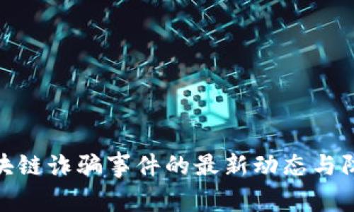 迎泽区块链诈骗事件的最新动态与防范措施