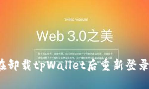 如何在卸载tpWallet后重新登录账户？