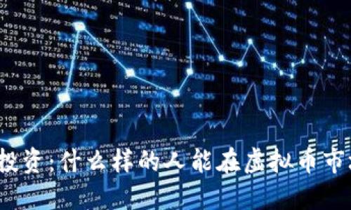 揭示成功投资：什么样的人能在虚拟币市场中赚钱？