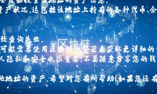 要查询其他地址在tpWallet上的资产，您可以按照以下步骤进行操作：

步骤一：打开tpWallet
首先，确保您已经在您的设备上下载并安装了tpWallet应用。
打开应用后，您会看到一个友好的用户界面，方便您进行各种操作。

步骤二：进入资产查询界面
在主界面上，寻找“资产”或“钱包”选项。点击该选项以进入资产列表。这里会显示您自己的资产信息。

步骤三：使用地址查询功能
在资产页面，您通常会看到一个“添加资产”或“查找地址”的选项。点击进入后，您会看到一个输入框，允许您输入您想要查询的地址。
输入栏旁边可能会有说明，指导您如何输入地址。确保您输入的地址是正确的，并以区块链网络支持的格式输入。

步骤四：查看资产信息
完成地址输入后，点击确认或查询按钮。系统将会开始搜索该地址的资产信息。
查询完成后，您应该能够看到某个特定地址的资产状况。这包括该地址上持有的各种代币、余额和其他相关数据。

注意事项
1. 确保输入的地址准确无误。错误的地址会导致查询失败。
2. 有些资产可能需要在链上更深入的查询，您可能需要使用区块链浏览器来获取更详细的信息。
3. 隐私保护：请记住，区块链是透明的，但是个人隐私和安全也很重要，不要随意分享您的钱包地址及其资产信息。

通过以上步骤，您就可以在tpWallet中查询其他地址的资产。希望对您有所帮助！如果您还有其他问题或者需要进一步的帮助，请随时提问。