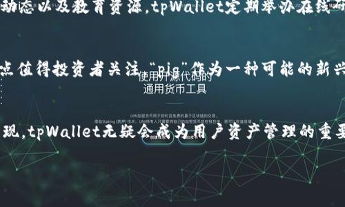 在讨论数字货币及其应用时，提到tpWallet是非常重要的。tpWallet是一款多功能数字钱包，专注于提供用户友好的体验，帮助用户安全地管理他们的数字资产。以下是如何将“pig”与tpWallet联系在一起的一些思考。

什么是tpWallet？
tpWallet是一种数字钱包，旨在让用户以简单、安全的方式管理各种加密货币。它支持多种不同的币种，具有便捷的界面和强大的安全功能，使得每个用户都能轻松使用。

数字资产管理的重要性
随着比特币和其他加密货币的流行，数字资产管理显得尤为重要。用户需要一个安全可靠的地方存储他们的资产，以避免潜在的损失或被盗。而tpWallet正是为了满足这种需求而开发的。

如何使用tpWallet进行数字资产管理
使用tpWallet进行数字资产的管理非常简单。用户只需下载应用，并创建一个账户。这个账户将作为一个数字钱包，供用户存储和管理他们的所有加密货币。用户可以随时查看他们的资产余额，进行交易，或者进行币种转换。

pig与tpWallet的关联
在某些情况下，“pig”可能指代某一特定的数字货币或项目。在加密货币的生态系统中，许多新项目使用动物名称来代表他们的币种。无论如何，当社群内有人谈论“pig”这个词时，他们可能指的是一种新兴的加密资产。
如果“pig”指的是某种特定的加密货币，tpWallet作为一款支持多币种的数字钱包，必然可以支持这一资产的存储与交易。用户可以通过tpWallet方便地管理“pig”的资产，查看实时价格，分析市场趋势，并进行投资决策。

tpWallet的安全性
安全性是每位数字资产持有者最关心的问题。tpWallet采用了多重加密技术，确保用户的资产不受外部攻击。另外，用户可以选择设置私钥，进一步增强安全性。即使是新手用户，也能在tpWallet中找到清晰的指导和帮助。

用户友好的界面
tpWallet的界面设计简洁且直观，用户不需具备专业知识也能轻松上手。界面上所有功能都一目了然，用户可以在几秒钟内找到他们所需的工具。这种设计理念极大地降低了数字钱包使用的门槛，吸引了更多用户走进加密货币的世界。

社群支持与教育资源
tpWallet不仅是一款数字钱包，它还与社群紧密相连。用户可以在tpWallet的社交媒体渠道获取最新的信息、市场动态以及教育资源。tpWallet定期举办在线研讨会和教育课程，帮助用户了解数字货币的基本知识以及高级交易策略。

未来的展望
随着加密货币市场的不断发展，tpWallet也在不断更新和升级。它力求为用户提供最新的功能和最优的体验，这一点值得投资者关注。“pig”作为一种可能的新兴数字资产，未来或许会在市场中占据一席之地，而tpWallet将成为管理这一资产的重要工具。

总结
总之，tpWallet为投资者提供了一种安全、简单的方式来管理他们的数字资产。如果未来有“pig”这样的新兴项目出现，tpWallet无疑会成为用户资产管理的重要工具。通过对tpWallet的使用，用户不仅能够确保自身资产的安全，还能及时把握市场趋势，实现更好的投资回报。

希望这些信息能够帮助您更好地理解“pig”与tpWallet之间的关系，以及如何通过tpWallet管理和投资数字资产。