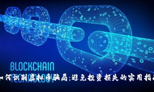 如何识别虚拟币骗局：避免投资损失的实用指南