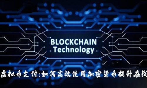 深入了解虚拟币支付：如何高效使用加密货币提升在线支付体验