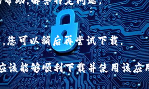 关于“tpWallet下载显示app不可用”的问题，如果您当前下载或访问tpWallet时遇到无法使用的情况，可以尝试以下几步进行排查和解决：

检查网络连接
首先，请确保您的设备连接到稳定的互联网。可以尝试切换Wifi和移动数据，看看是否能够解决问题。有时，由于网络问题，应用商店可能无法加载应用的信息。

确认设备兼容性
tpWallet可能不支持某些设备或操作系统版本。在下载之前，请查看tpWallet的官方网站或其在应用商店的页面，确认您的设备是否满足最低要求。如果设备不支持，可能会显示“应用不可用”的提示。

清除应用商店缓存
如果您使用的是Android设备，可以尝试清除Google Play商店的缓存。前往“设置”  “应用”  “Google Play商店”，然后选择“存储”，接着点击“清除缓存”。这能解决某些下载问题。

尝试不同的下载渠道
如果您在应用商店无法下载，建议访问tpWallet的官方网站，查看是否提供直接的APK下载链接。请务必从官方网站或可靠的第三方网站下载，以确保安全性。

检查应用商店地区设置
有时，应用可能因地区限制而无法下载。请检查您设备的地区设置，看是否与tpWallet的支持地区一致。您可以在设置中更改地区，或使用VPN尝试下载。

联系tpWallet客服
如果以上方法未能解决问题，建议联系tpWallet的客服支持。他们能够提供更专业的帮助，解答特定问题。

等待更新
最后，有时应用的不可用状态可能是因为正在进行服务器维护或更新。在这种情况下，您可以稍后再尝试下载。

通过上述步骤，您基本可以排查出tpWallet下载过程中出现的问题，若一切正常，您应该能够顺利下载并使用该应用。如有其他疑问，欢迎继续咨询！