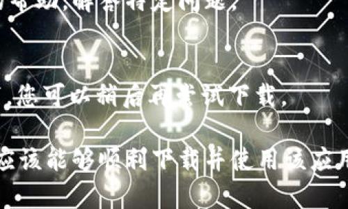 关于“tpWallet下载显示app不可用”的问题，如果您当前下载或访问tpWallet时遇到无法使用的情况，可以尝试以下几步进行排查和解决：

检查网络连接
首先，请确保您的设备连接到稳定的互联网。可以尝试切换Wifi和移动数据，看看是否能够解决问题。有时，由于网络问题，应用商店可能无法加载应用的信息。

确认设备兼容性
tpWallet可能不支持某些设备或操作系统版本。在下载之前，请查看tpWallet的官方网站或其在应用商店的页面，确认您的设备是否满足最低要求。如果设备不支持，可能会显示“应用不可用”的提示。

清除应用商店缓存
如果您使用的是Android设备，可以尝试清除Google Play商店的缓存。前往“设置”  “应用”  “Google Play商店”，然后选择“存储”，接着点击“清除缓存”。这能解决某些下载问题。

尝试不同的下载渠道
如果您在应用商店无法下载，建议访问tpWallet的官方网站，查看是否提供直接的APK下载链接。请务必从官方网站或可靠的第三方网站下载，以确保安全性。

检查应用商店地区设置
有时，应用可能因地区限制而无法下载。请检查您设备的地区设置，看是否与tpWallet的支持地区一致。您可以在设置中更改地区，或使用VPN尝试下载。

联系tpWallet客服
如果以上方法未能解决问题，建议联系tpWallet的客服支持。他们能够提供更专业的帮助，解答特定问题。

等待更新
最后，有时应用的不可用状态可能是因为正在进行服务器维护或更新。在这种情况下，您可以稍后再尝试下载。

通过上述步骤，您基本可以排查出tpWallet下载过程中出现的问题，若一切正常，您应该能够顺利下载并使用该应用。如有其他疑问，欢迎继续咨询！
