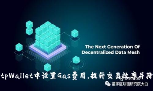 如何在tpWallet中设置Gas费用，提升交易效率并降低成本