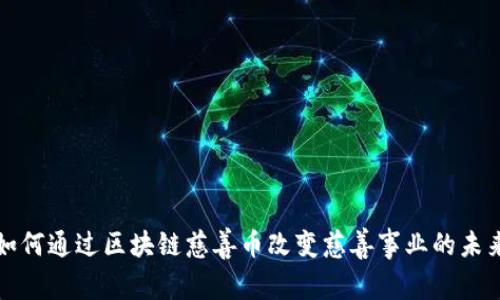 如何通过区块链慈善币改变慈善事业的未来