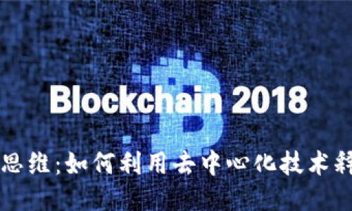 区块链最新思维：如何利用去中心化技术释放无限潜能