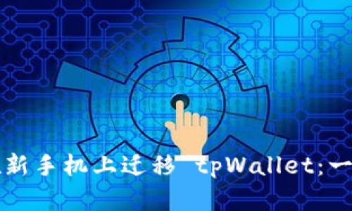 如何顺利地在新手机上迁移 tpWallet：一步一步的指南