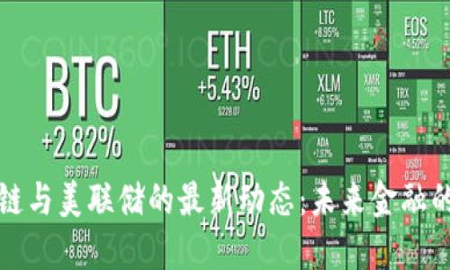 解读区块链与美联储的最新动态：未来金融的变革之路