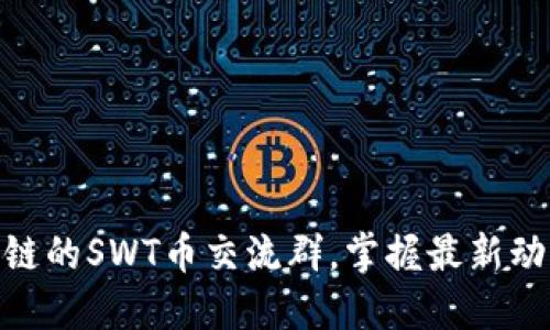 加入井通区块链的SWT币交流群，掌握最新动态与投资机会