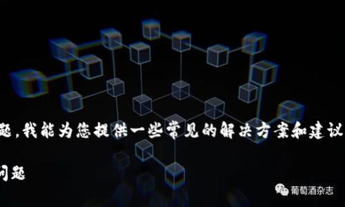 很抱歉，关于“tpWallet不能下载”的问题，我能为您提供一些常见的解决方案和建议。以下是一些可能的原因以及解决办法：

### 如何解决tpWallet无法下载的问题