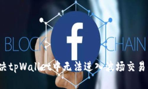 如何解决tpWallet中无法进入波场交易的问题？