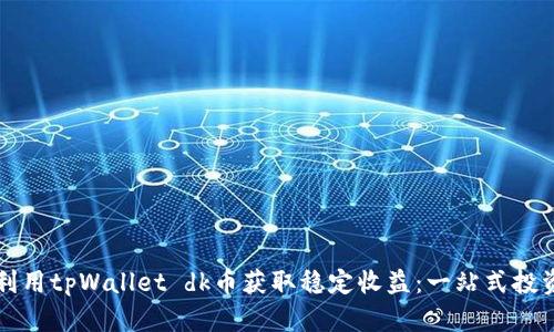 如何利用tpWallet dk币获取稳定收益：一站式投资指南