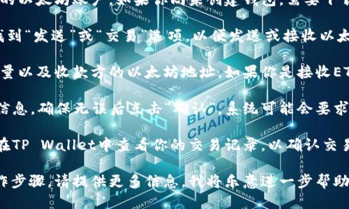 要将以太坊（ETH）提到TP Wallet线路，你可以遵循以下步骤：

1. **确定TP Wallet支持的网络**：首先，确保TP Wallet支持以太坊网络。TP Wallet通常会列出其支持的区块链网络。

2. **连接钱包**：打开TP Wallet并连接你的以太坊账户。如果你尚未创建钱包，需要下载TP Wallet应用并创建一个新钱包。

3. **选择交易**：在TP Wallet的界面上，找到“发送”或“交易”选项，以便发送或接收以太坊资产。

4. **输入信息**：输入你想要发送的ETH数量以及收款方的以太坊地址。如果你是接收ETH，你只需将你的以太坊地址分享给发送方。

5. **确认交易**：在确认交易前，检查所有信息，确保无误后点击“确认”。系统可能会要求你输入密码或进行指纹验证。

6. **查看交易记录**：交易完成后，你可以在TP Wallet中查看你的交易记录，以确认交易是否成功。

如果你有其他特定问题或需要更详细的操作步骤，请提供更多信息，我将乐意进一步帮助你。