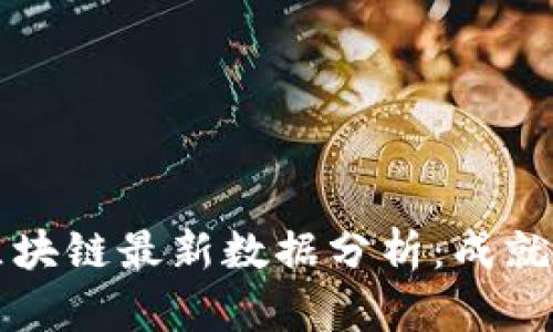 mitt深圳区块链最新数据分析：成就与未来趋势