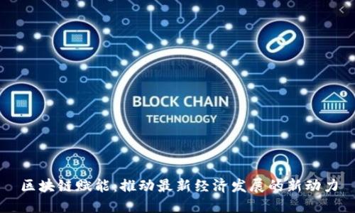 区块链赋能：推动最新经济发展的新动力