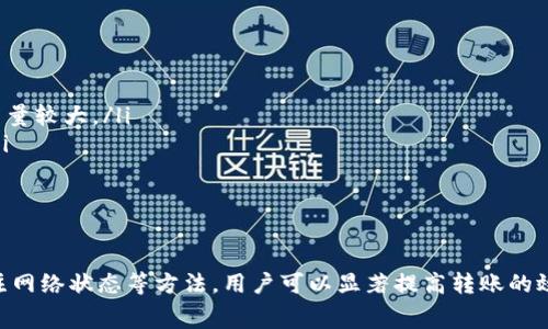 在讨论tpWallet转账速度的问题之前，我们首先来了解一下tpWallet的背景以及其在数字钱包市场中的地位。tpWallet是一款针对数字货币用户的多功能钱包，用户可以通过它安全地存储、管理和转移多种数字资产。虽然tpWallet提供了许多便利的功能，但转账过程的速度却常常成为用户关心的焦点。

tpWallet转账的基本流程
在使用tpWallet进行转账时，用户需要遵循几个基本步骤。首先，用户需要登录自己的tpWallet账户。在账户中，可以选择“转账”功能。接着，用户需要输入接收方的地址，转账金额及附加信息。确认无误后，用户可以点击“发送”按钮，启动转账流程。

转账速度慢的原因
尽管tpWallet在功能上得到了用户的广泛认可，但是转账速度慢的问题依然存在。转账速度与多个因素相关。
ul
    listrong网络拥堵：/strong如果数字货币的网络非常拥堵，这将直接影响转账速度。高峰期时，区块链的交易确认时间可能延长。/li
    listrong手续费设置：/strong转账时设定的手续费影响确认优先级。手续费低的转账有可能被矿工优先处理。/li
    listrong区块链性能：/strong不同的区块链具有不同的性能。有些区块链在高并发时表现不佳，导致转账延迟。/li
    listrongtpWallet技术问题：/strong如果tpWallet的系统出现异常或维护，转账速度也会受到影响。/li
/ul

提升tpWallet转账速度的建议
针对转账速度慢的问题，用户可以采取一些措施来提高转账的速度：
ul
    listrong适当提高手续费：/strong在转账时，提高手续费可以大大提升被确认的优先级，从而加快转账速度。/li
    listrong选择合适的转账时间：/strong避免在网络拥堵的时间段进行转账，可以提高转账速度。例如，周末或节假日通常交易量较大。/li
    listrong定期检查系统状态：/strong关注tpWallet的官方消息，了解其系统维护情况和网络状态，这样可以你的转账时间。/li
    listrong考虑使用不同的区块链：/strong如果tpWallet支持多种区块链，可以选择性能更好的区块链进行转账。/li
/ul

结论
tpWallet是一款功能丰富的数字钱包，尽管用户在转账过程中可能遇到速度慢的问题，但通过调整手续费、选择转账时间以及关注网络状态等方法，用户可以显著提高转账的效率。理解转账过程中的每个细节对于使用体验至关重要。