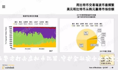 江西警方打击虚拟币犯罪，守护金融安全的坚定步伐