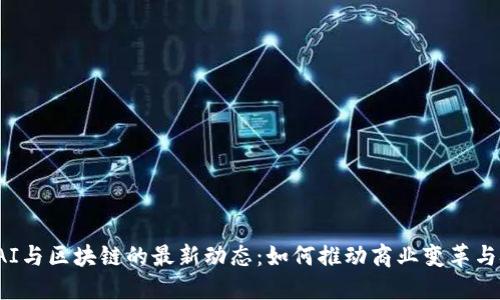2023年AI与区块链的最新动态：如何推动商业变革与技术创新