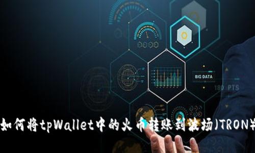 如何将tpWallet中的火币转账到波场（TRON）