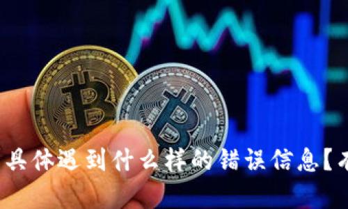 抱歉，但是我需要更详细的信息来帮助你解决问题。请问你是在什么设备上使用tpWallet呢？具体遇到什么样的错误信息？有没有尝试过重启或者更新钱包应用？提供更多的上下文信息会有助于我给出更准确的建议。