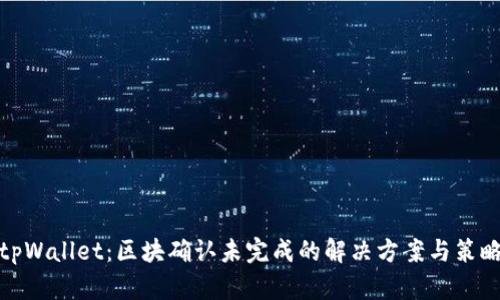 tpWallet：区块确认未完成的解决方案与策略