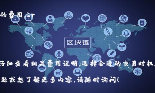 在tpWallet中，交易所的收费与交易费用、提现费用等多种因素有关。以下是关于tpWallet交易所收费的一些常见信息：

1. 交易费用
tpWallet在进行数字资产交易时，通常会收取一定比例的交易费用。这些费用可能因交易对的不同而有所不同。例如，某些热门交易对可能会有更低的费用，而不太活跃的交易对则可能会高一些。相关的费用通常会在交易界面上明确列出，用户在进行交易前可以清楚了解。

2. 提现费用
当用户从tpWallet提现数字资产到其他钱包时，tpWallet也可能收取一定的提现费用。这个费用通常会根据不同的区块链网络和资产类型而异。例如，提取比特币时的费用和提取以太坊时的费用是不同的。用户在提现之前，可以在相关界面查看具体的费用情况。

3. 充值费用
在某些情况下，tpWallet可能会对用户进行充值时收取手续费。这通常发生在用户通过信用卡或其他支付方式将法币转换为数字资产时。根据充值方式的不同，费用也可能会有所不同。

4. 交易所优惠政策
tpWallet有时会推出一些促销活动或奖励计划，以减少用户的交易费用。用户可以关注tpWallet的官方公告，以获取最新的优惠信息。这些活动可能包括手续费减免、返现等优惠政策，鼓励用户多进行交易。

5. 如何降低交易费用
为了降低交易费用，用户可以考虑以下几种策略：br
- **使用原生代币**：如果tpWallet提供自己的原生代币，使用该代币进行交易可能会享受手续费折扣。br
- **参与VIP计划**：一些交易所会根据用户的交易量提供不同等级的VIP计划。参与高等级的用户可以享受更低的费用。br
- **关注市场动态**：在市场较为冷清的时段进行交易，可能会遇到较低的交易费用。br
- **定期查看手续费变化**：交易所的费用结构可能会不定期调整，建议用户定期查看最新动态。br


总结
tpWallet的交易所收费是由多种因素决定的，包括交易费用、提现费用以及充值费用等。用户在进行交易前，建议仔细查看相关费用说明，选择合适的交易时机和方式，以确保降低费用。从长期来看，了解和交易费用，可以帮助用户提高投资回报率。

以上就是关于tpWallet交易所收费的一些信息。希望对您了解tpWallet的费用结构有所帮助！如果您还有其他问题或想了解更多内容，请随时询问！
