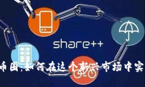 区块链币圈：如何在这个新兴市场中实现盈利？
