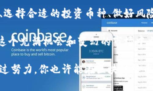    区块链炒币一年收入揭秘：如何有效投资获取高回报  / 

 guanjianci  区块链, 炒币, 投资回报, 收入  /guanjianci 

引言：区块链与炒币的魅力
区块链技术的不断发展，给我们带来了全新的投资机会。尤其是炒币这一行为，吸引了全球大量投资者的目光。在过去的一年里，很多人通过炒币实现了丰厚的收入。但并非所有人都能获得成功。因此，深入了解区块链炒币的过程、技巧和风险至关重要。

理解区块链：构建财富的新基础
区块链是一种去中心化的分布式账本技术。它可以安全、透明地记录信息，使得交易和数据共享更加高效。区块链的出现不仅仅是为了支持加密货币，它还应用于很多其他领域，如供应链管理、金融服务、医疗健康等。

在炒币的过程中，了解区块链的基本知识是很重要的。许多投资者因为缺乏对区块链的了解而做出错误的投资决策。掌握区块链技术的运作原理，有助于在炒币时作出更为明智的选择。

炒币的基本知识：从入门到精通
对于新手来说，炒币可能听起来既陌生又复杂。实际上，炒币的基本流程相对简单。首先，你需要选择一个可信赖的交易平台。平台的选择影响着你的交易安全性和操作便利性。

一旦你选择了平台，就需要注册一个账户，并进行身份验证。在这个过程中，你可能需要提供一些个人信息以符合相关法律法规。然后，你可以通过法币购买比特币或其他加密货币，也可以将已有的加密货币存入交易所进行交易。

如何选择投资币种
选择适合的币种是成功炒币的关键。市面上有成千上万种加密货币。不是所有的币种都值得投资。有一些币种长期以来表现优异，比如比特币和以太坊；而有些币种则因市场动荡而大幅拉低价值。

进行币种选择时，可以参考市场动态、币种的技术背景、团队发展和社区活跃度等因素。此外，长期观察币种走势，结合技术分析和基本面分析，可以帮助你更好地作出投资决策。

市场行情：保持警觉与学习
炒币市场是极其动态的。在这里，价格波动往往非常剧烈。为了获得高回报，投资者需要保持高度警觉，及时掌握市场信息。

此外，定期学习是提升炒币技能的重要途径。通过参加线上课程、阅读行业资讯、与其他投资者交流等方式，能帮助你提升对市场的理解和应对策略。

风险管理：有效保障财富安全
炒币的高回报背后，往往隐藏着高风险。成功的投资者都懂得如何进行风险管理。首先，切忌将所有资金都投入一项投资。合理分散投资，可以最大限度地降低风险。

其次，设置止损点是一项有效的策略。通过在交易之前设定好止损位置，能够在市场出现大幅波动时及时规避资金损失。此外，定期回顾自己的投资策略和表现，与市场动态进行比对，能够帮助你更好地适应市场变化，调整投资策略。

税务问题与合规性
随着越来越多的人参与到炒币的热潮中，各国政府也开始关注这一领域的税务问题。不同国家对加密货币的监管政策不同。作为投资者，了解相关税务政策，确保合规是非常重要的。

在某些国家，炒币所产生的收益可能需要缴纳资本利得税。在税务问题上，建议咨询专业的税务顾问，以确保自己的投资行为不触犯法律法规。

成功案例：学习他人的经验
在炒币的过程中，学习成功投资者的经验可以帮助你更快成长。许多成功的投资者都有自己独特的投资策略和风格。通过分析他们的案例，可以获取灵感并应用到自己的交易中。

例如，一位成功的投资者通过建立自己的分析模型，结合市场数据和新闻动态，做出了高效的投资决策。在这方面，借助技术分析工具，可以帮助你进行更科学的判断。

总结：继续探索与提升
炒币是一项具有挑战性的投资活动。虽然它可能带来丰厚的回报，但也伴随着不容小觑的风险。了解市场动态、选择合适的投资币种、做好风险管理都是成功的关键。

未来，随着区块链技术的进一步发展，炒币的机会和挑战也将不断变化。持续学习、探索和提升自己，才能够在这个充满机会和变幻的市场中立于不败之地。

无论你的目标是短期盈利还是长期投资，都应该以理性的态度面对每一次交易，保持好奇心和学习的热情。通过努力，你也许能在区块链炒币的旅程中，收获意想不到的成功。