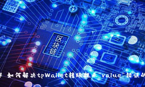 ### 如何解决tpWallet转账提示“value”错误的问题