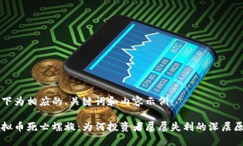 以下为相应的、关键词和内容示例：

虚拟币死亡螺旋：为何投资者屡屡失利的深层原因