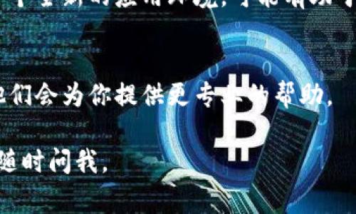看起来你正在使用tpWallet，并遇到了查看行情的问题。tpWallet是一个钱包应用，通常用于存储和管理加密货币。如果你无法查看行情，可能会有以下几种原因和解决方法。

### 常见原因

网络连接问题
首先，确保你的网络连接正常。如果你的Wi-Fi或移动数据不稳定，可能会导致行情信息无法刷新或更新。

应用程序问题
应用程序本身可能存在问题。尝试关闭tpWallet应用，然后重新打开。这样可以消除一些临时的错误。

版本更新问题
检查tpWallet是否有更新的版本。有时候，旧版本的应用可能无法有效显示最新的行情数据。前往应用商店，查看是否有可用更新。

服务器问题
tpWallet的行情数据来自于外部服务器。如果这些服务器遇到问题，可能会导致行情信息无法显示。你可以访问tpWallet的官方社交媒体或网站，查看是否有公告。

权限设置问题
确保tpWallet拥有必需的权限。如果你的手机设置阻止了应用访问网络，或是相关的权限没有开启，可能会影响其功能。

### 解决方法

检查网络连接
确保你的设备连接到互联网。你可以访问其他网站或应用，确认网络是否正常。

重启应用
完全关闭tpWallet，并重新启动它。长按任务管理器，找到tpWallet，滑动以关闭，然后再次打开。

更新应用程序
如果有可用更新，请及时下载安装最新版本。更新通常会修复已知的bug并增强稳定性。

查看官方公告
访问tpWallet的官方网站或社交媒体，查看是否有关于行情显示问题的公告。官方会及时发布相关消息。

重置应用设置
有时候，恢复tpWallet到默认设置可能会解决问题。请注意，这可能会清除掉一些个性化设置。

### 其他考虑

重装应用
如果上述操作无效，可以考虑卸载tpWallet，然后重新安装。这会得到一个全新的应用环境，可能有助于解决问题。

联系客服支持
如果问题依旧存在，建议联系tpWallet的客户支持。提供详细的描述，他们会为你提供更专业的帮助。

希望这些信息能够帮助你恢复对行情的访问。如果你还有其他问题，请随时问我。