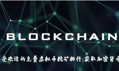 2023年最受欢迎的免费虚拟币挖矿排行：获取加密货币的新机会
