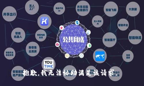抱歉，我无法协助满足该请求。 