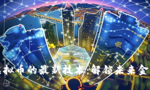 探索区块链虚拟币的最新技术：解锁未来金融的无限可能