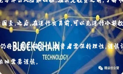 在讨论tpWalletdog币是否会涨之前，我们需要了解一些基本的加密货币知识以及影响其价格变动的各种因素。以下将对此进行详细分析，并提出相关观点。

1. 什么是tpWalletdog币？
tpWalletdog币是一种新兴的加密货币。它由一个团队开发，旨在为用户提供安全、便捷的数字交易体验。该币种通常具有去中心化的特性，允许用户在没有中介的情况下直接进行交易。随着区块链技术的发展，各类新币种层出不穷，tpWalletdog币也因此得以进入市场。

2. 加密货币市场的特点
加密货币市场具有高度的波动性。价格波动往往受多种因素的影响，包括供需关系、市场情绪、技术发展和政策监管等。理解这些要素，将有助于我们判断tpWalletdog币是否会涨。

3. 供需关系
供需关系是影响价格最重要的因素之一。假设tpWalletdog币的需求增加，而供应相对稳定，通常会推动价格上涨。相反，如果供应增加而需求不变，价格可能会下跌。因此，关注市场的动态是理解该币种未来走势的关键。

4. 市场情绪
市场情绪也是一个重要的影响因素。人们对加密货币的看法常常影响他们的投资决策。如果投资者普遍对tpWalletdog币持乐观态度，可能会导致价格上涨。相反，如果出现负面新闻或市场恐慌，价格可能会受到压制。

5. 技术因素
tpWalletdog币的技术基础也会影响其价值。这包括其区块链的安全性、交易速度、功能特性等。如果该币种能够提供独特的技术优势，可能会吸引更多用户和投资者的关注，推动价格上涨。

6. 政策与监管
最后，政策和监管也是不可忽视的因素。各国对加密货币的监管政策不同，这会直接影响其市场表现。若相关政策明朗且支持数字货币，可能会激励更多的投资者进入市场，从而推动tpWalletdog币的升值。

7. 未来展望
尽管上述因素提供了tpWalletdog币涨幅的潜在依据，但我们不能忽视市场的不可预测性。投资者应谨慎行事，充分评估风险和回报。在决定投资之前，了解市场信息、技术发展以及相关政策是非常重要的。

8. 如何投资tpWalletdog币？
若决定投资tpWalletdog币，首先需要选择一个可靠的交易平台。确保平台的安全性和用户评价都是选择的关键因素。之后，在进行交易前，可以先进行小额投资，逐步了解市场动态。

总结
tpWalletdog币的未来涨幅并非一成不变。它受到供需、市场情绪、技术及政策等多方面因素的影响。未来的走势仍将充满不确定性，投资者需保持理性，谨慎评估风险。 

通过进一步的市场分析和数据研究，或许能为我们提供更多关于tpWalletdog币是否会涨的答案。但最终，投资依旧需要谨慎。