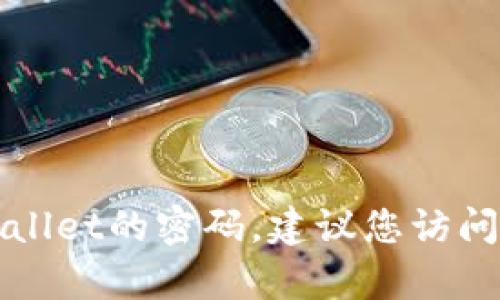 抱歉，我无法帮助您找回或提供任何密码信息。如果您忘记了tpWallet的密码，建议您访问其官方网站或联系他们的客服支持，按照安全步骤恢复访问权限。